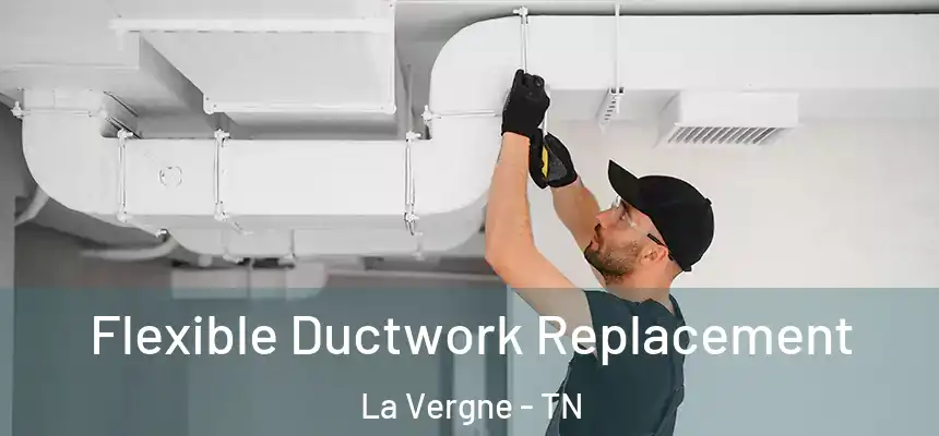  Flexible Ductwork Replacement La Vergne - TN